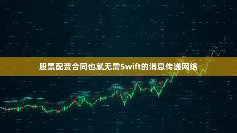 股票配资合同也就无需Swift的消息传递网络