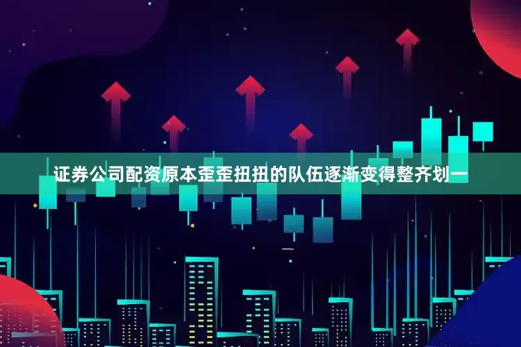 证券公司配资原本歪歪扭扭的队伍逐渐变得整齐划一