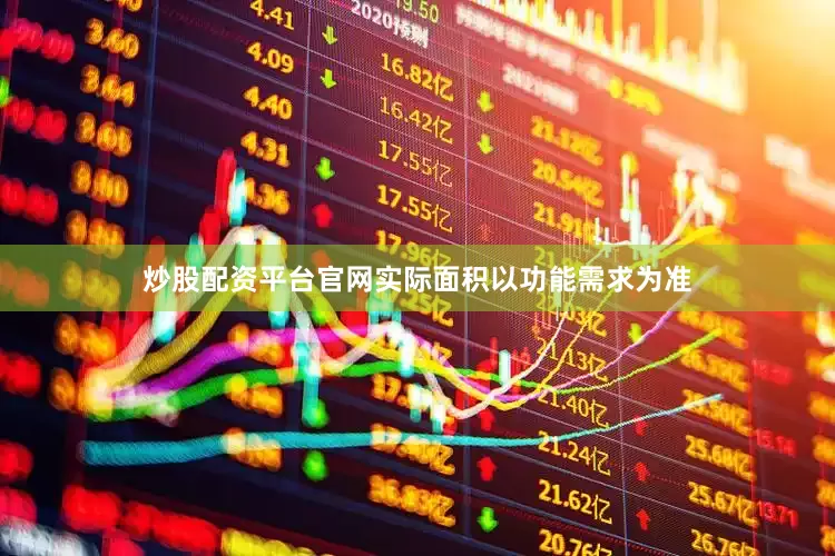炒股配资平台官网实际面积以功能需求为准